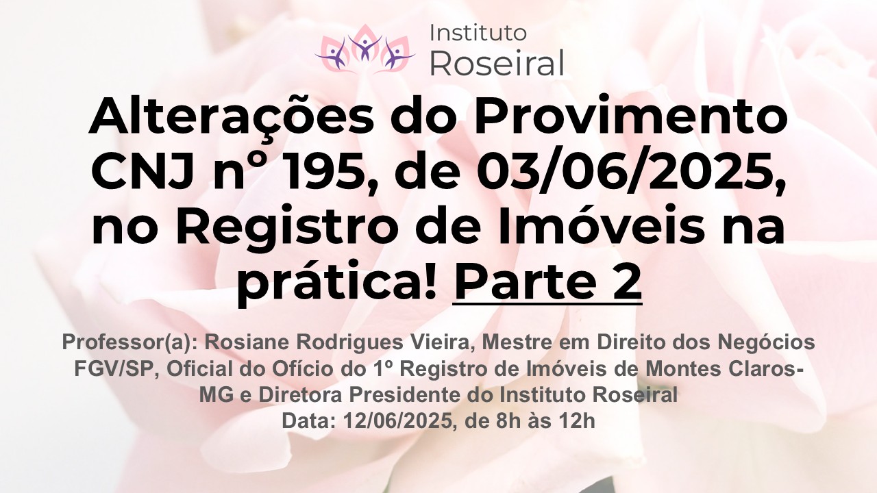 Treinamento online e ao vivo: Alterações do Provimento CNJ nº 195, de 03/06/2025, no Registro de Imóveis na prática! Parte 2